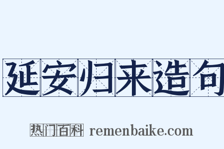 延安归来造句是什么意思的图片